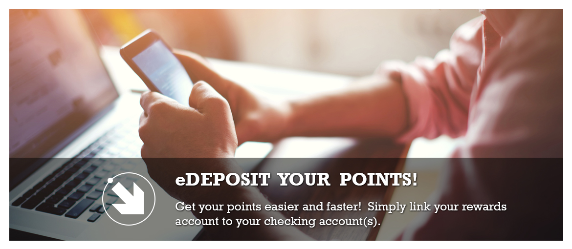 Link your rewards account to your checking account to edeposit your points!